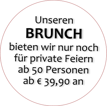 Unseren BRUNCH bieten wir nur noch fr private Feiern ab 50 Personen ab  39,90 an