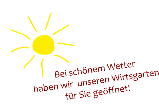 Bei schnem Wetter haben wir  unseren Wirtsgarten fr Sie geffnet!