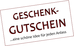 ...eine schne Idee fr jeden Anlass GESCHENK- GUTSCHEIN GESCHENK- GUTSCHEIN