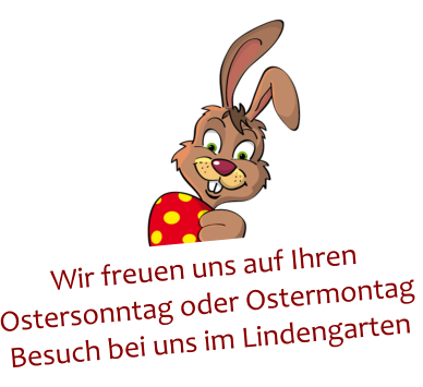 Wir freuen uns auf Ihren Ostersonntag oder Ostermontag  Besuch bei uns im Lindengarten