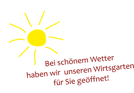 Bei sch�nem Wetter haben wir  unseren Wirtsgarten f�r Sie ge�ffnet!