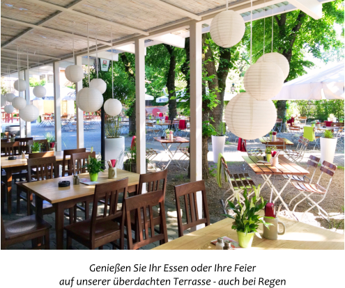 Genie�en Sie Ihr Essen oder Ihre Feier auf unserer �berdachten Terrasse - auch bei Regen